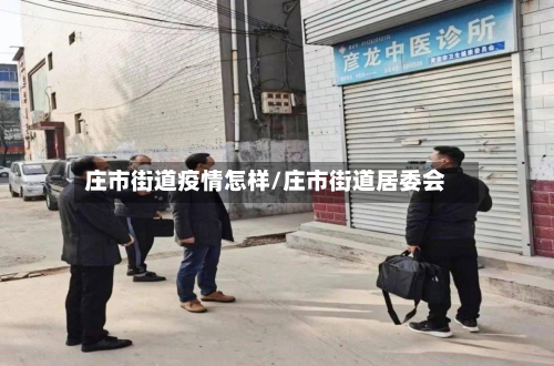 庄市街道疫情怎样/庄市街道居委会-第2张图片