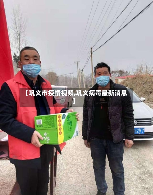 【巩义市疫情视频,巩义病毒最新消息】-第2张图片