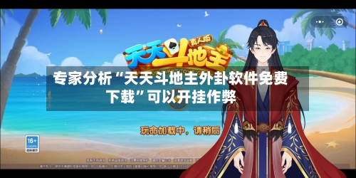 专家分析“天天斗地主外卦软件免费下载”可以开挂作弊-第2张图片