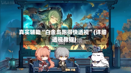 真实辅助“白金岛跑得快透视”(详细透视教程)-第2张图片