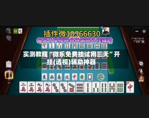 实测教程“微乐免费挂试用三天”开挂(透视)辅助神器