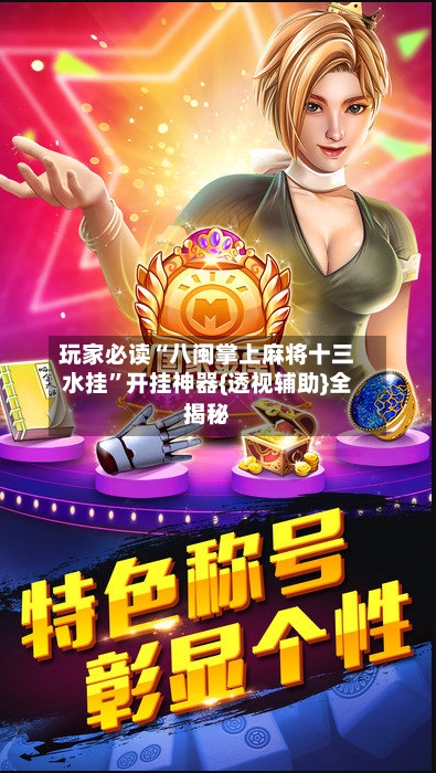 玩家必读“八闽掌上麻将十三水挂”开挂神器{透视辅助}全揭秘-第2张图片