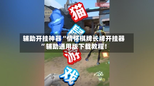 辅助开挂神器“情怀棋牌长牌开挂器”辅助通用版下载教程！