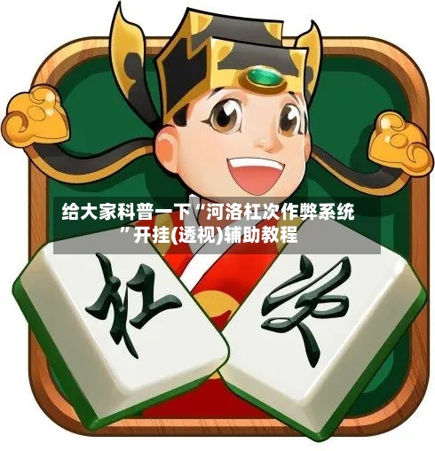 给大家科普一下“河洛杠次作弊系统”开挂(透视)辅助教程-第2张图片