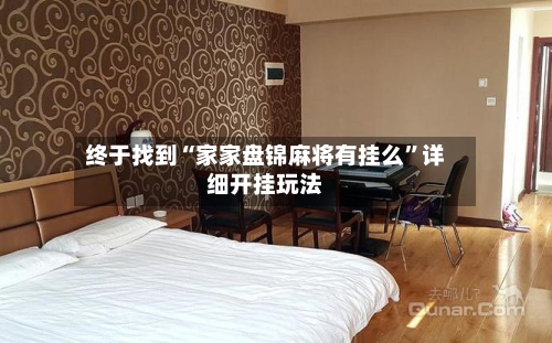 终于找到“家家盘锦麻将有挂么	”详细开挂玩法-第2张图片