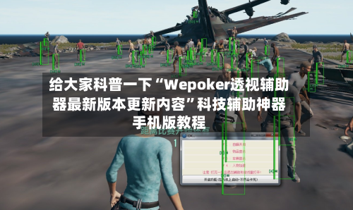 给大家科普一下“Wepoker透视辅助器最新版本更新内容”科技辅助神器手机版教程