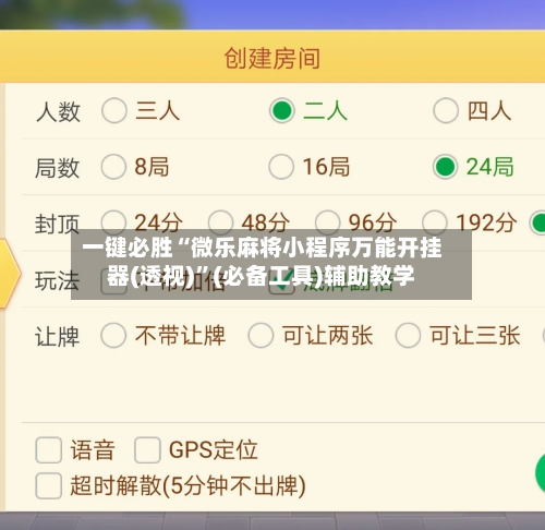 一键必胜“微乐麻将小程序万能开挂器(透视)	”(必备工具)辅助教学-第2张图片