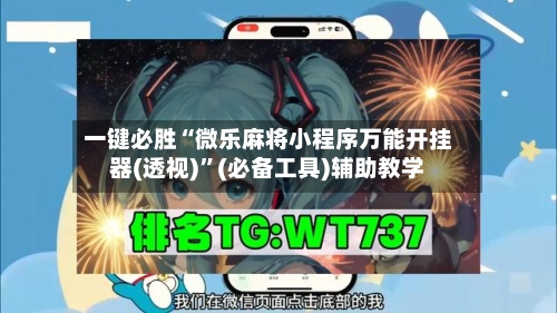 一键必胜“微乐麻将小程序万能开挂器(透视)”(必备工具)辅助教学-第3张图片