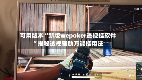 可用版本“新版wepoker透视挂软件”揭秘透视辅助万能挂用法-第2张图片