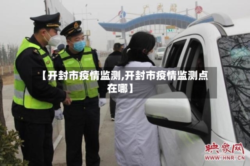 【开封市疫情监测,开封市疫情监测点在哪】-第2张图片