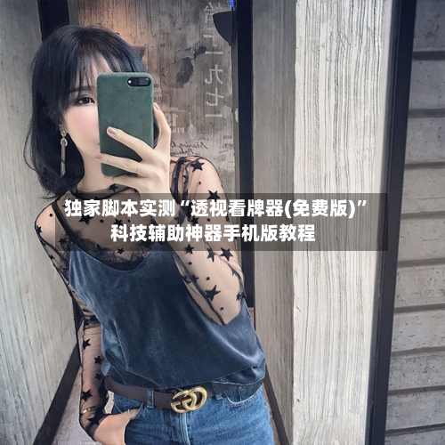 独家脚本实测“透视看牌器(免费版)	”科技辅助神器手机版教程-第2张图片