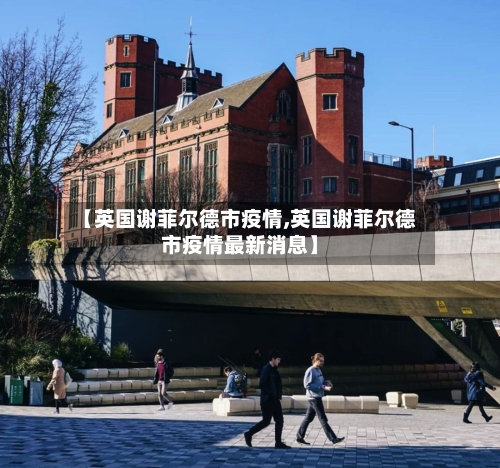 【英国谢菲尔德市疫情,英国谢菲尔德市疫情最新消息】