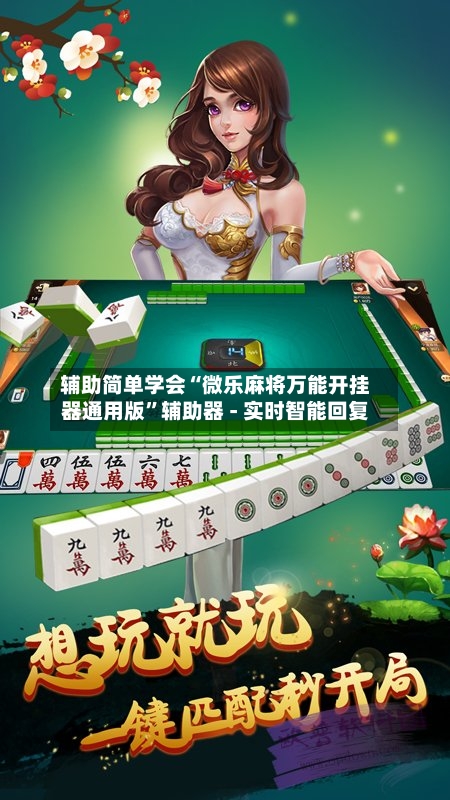 辅助简单学会“微乐麻将万能开挂器通用版”辅助器 - 实时智能回复