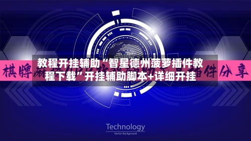 教程开挂辅助“智星德州菠萝插件教程下载”开挂辅助脚本+详细开挂-第3张图片