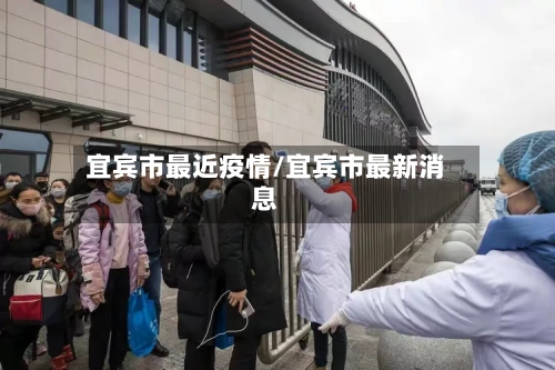 宜宾市最近疫情/宜宾市最新消息