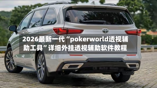 2026最新一代“pokerworld透视辅助工具”详细外挂透视辅助软件教程-第3张图片