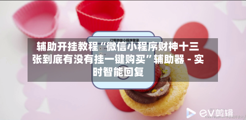 辅助开挂教程“微信小程序财神十三张到底有没有挂一键购买”辅助器 - 实时智能回复