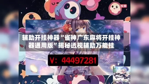 辅助开挂神器“雀神广东麻将开挂神器通用版”揭秘透视辅助万能挂
