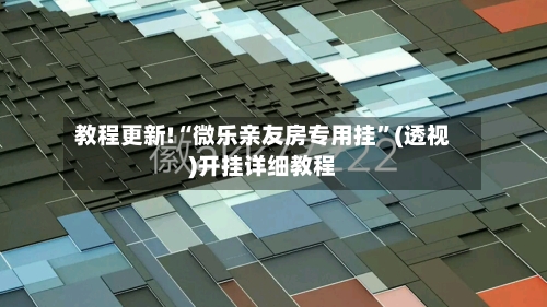 教程更新!“微乐亲友房专用挂	”(透视)开挂详细教程-第2张图片