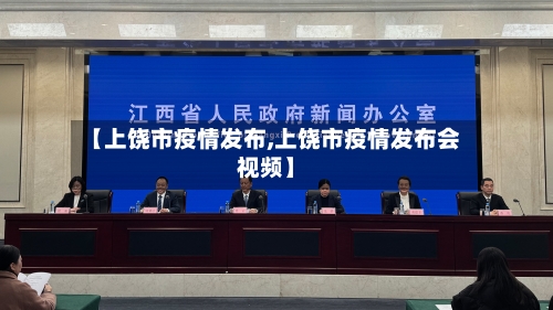 【上饶市疫情发布,上饶市疫情发布会视频】