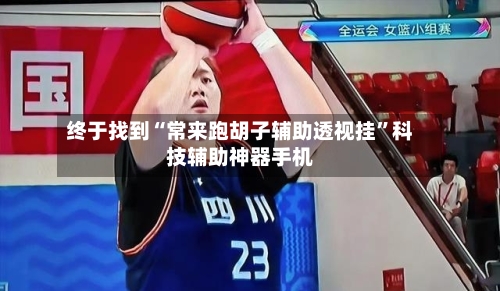 终于找到“常来跑胡子辅助透视挂”科技辅助神器手机