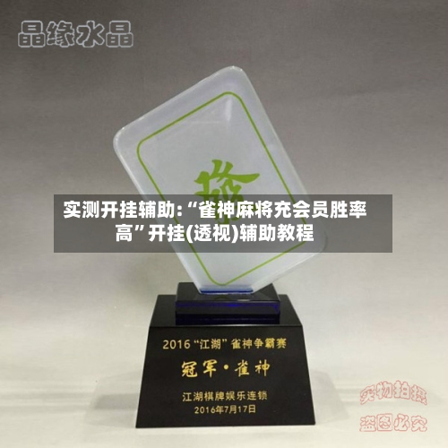 实测开挂辅助:“雀神麻将充会员胜率高”开挂(透视)辅助教程