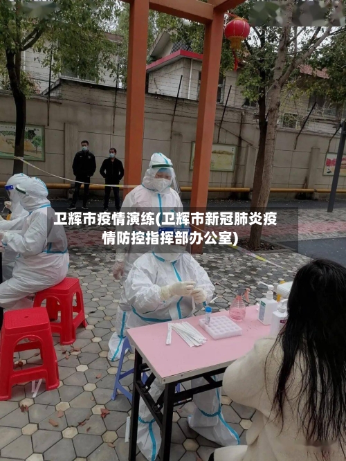 卫辉市疫情演练(卫辉市新冠肺炎疫情防控指挥部办公室)-第3张图片