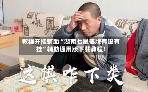 教程开挂辅助“湖南七星棋牌有没有挂”辅助通用版下载教程！