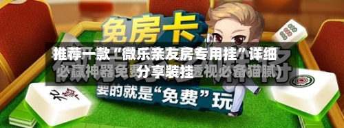 推荐一款“微乐亲友房专用挂”详细分享装挂-第2张图片