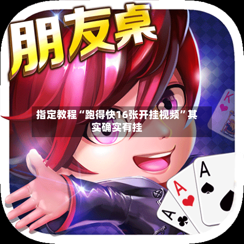 指定教程“跑得快16张开挂视频”其实确实有挂-第2张图片