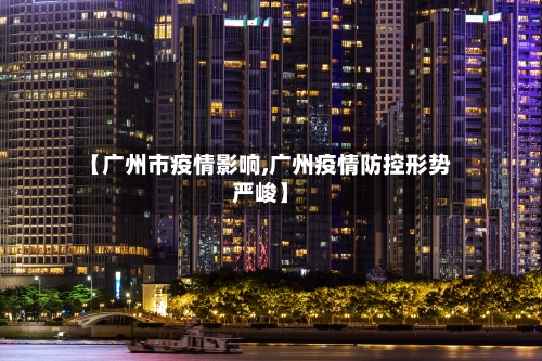 【广州市疫情影响,广州疫情防控形势严峻】