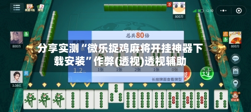 分享实测“微乐捉鸡麻将开挂神器下载安装”作弊(透视)透视辅助