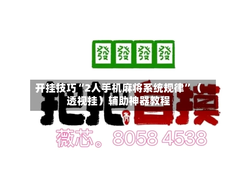 开挂技巧“2人手机麻将系统规律”（透视挂）辅助神器教程-第2张图片