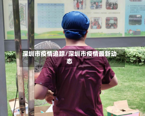 深圳市疫情追踪/深圳市疫情最新动态