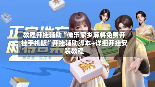 教程开挂辅助“微乐家乡麻将免费开挂手机版”开挂辅助脚本+详细开挂安装教程-第2张图片