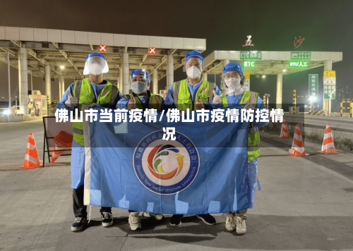 佛山市当前疫情/佛山市疫情防控情况-第3张图片