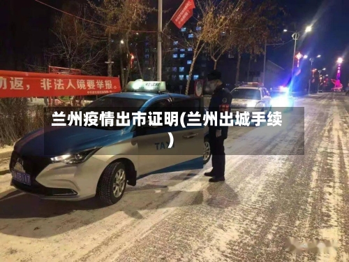 兰州疫情出市证明(兰州出城手续)