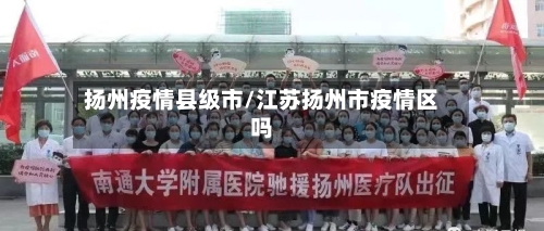 扬州疫情县级市/江苏扬州市疫情区吗