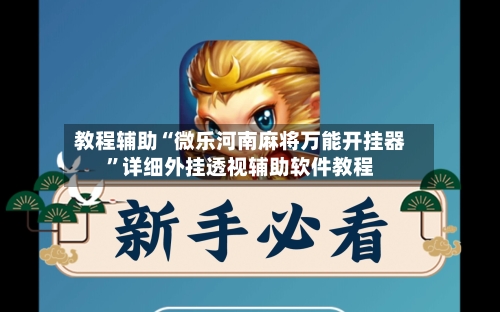 教程辅助“微乐河南麻将万能开挂器”详细外挂透视辅助软件教程