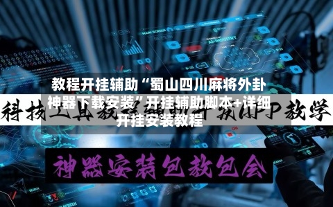 教程开挂辅助“蜀山四川麻将外卦神器下载安装”开挂辅助脚本+详细开挂安装教程