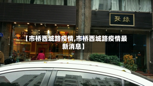 【市桥西城路疫情,市桥西城路疫情最新消息】-第2张图片