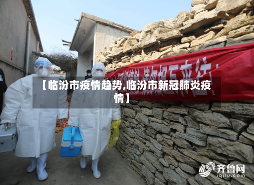 【临汾市疫情趋势,临汾市新冠肺炎疫情】