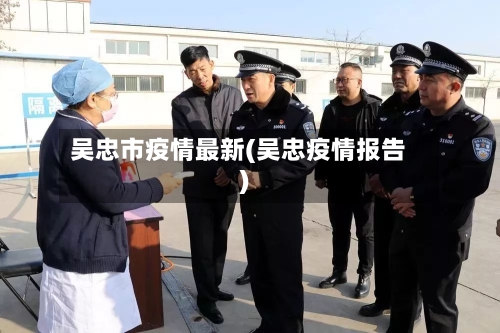 吴忠市疫情最新(吴忠疫情报告)