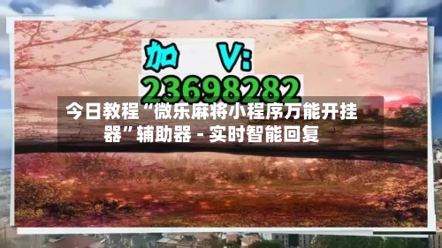 今日教程“微乐麻将小程序万能开挂器”辅助器 - 实时智能回复