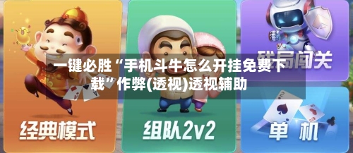 一键必胜“手机斗牛怎么开挂免费下载”作弊(透视)透视辅助