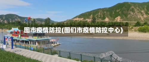 图市疫情防控(图们市疫情防控中心)