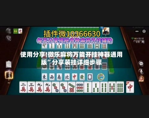 使用分享!微乐麻将万能开挂神器通用版”分享装挂详细步骤
