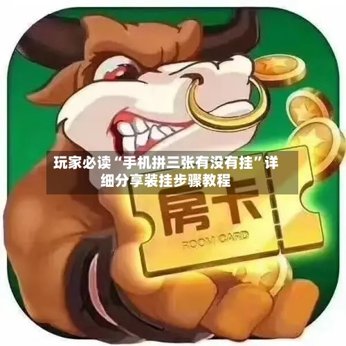 玩家必读“手机拼三张有没有挂”详细分享装挂步骤教程-第2张图片