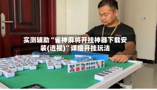 实测辅助“雀神麻将开挂神器下载安装(透视)”详细开挂玩法-第3张图片