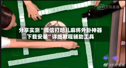 分享实测“微信打哈儿麻将外卦神器下载安装”详细教程辅助工具-第3张图片